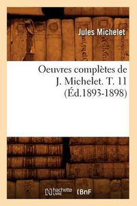 Cover image for Oeuvres Completes de J. Michelet. T. 11 (Ed.1893-1898)