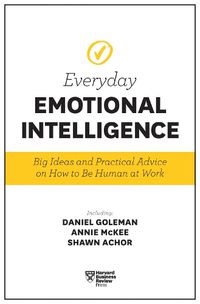 Cover image for Harvard Business Review Everyday Emotional Intelligence: Big Ideas and Practical Advice on How to Be Human at Work