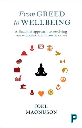 Cover image for From Greed to Wellbeing: A Buddhist Approach to Resolving Our Economic and Financial Crises