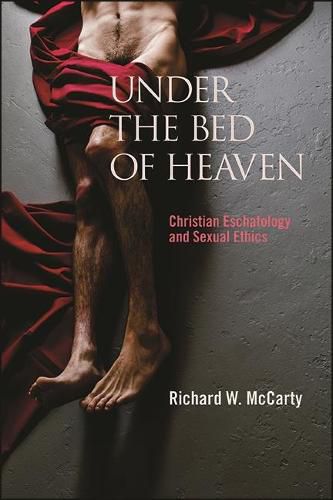 Cover image for Under the Bed of Heaven: Christian Eschatology and Sexual Ethics