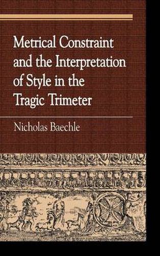 Cover image for Metrical Constraint and the Interpretation of Style in the Tragic Trimeter