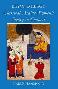 Cover image for Beyond Elegy: Classical Arabic Women's Poetry in Context