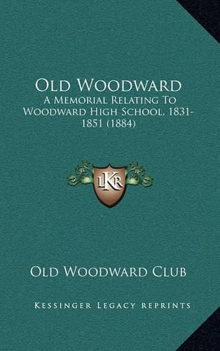 Cover image for Old Woodward: A Memorial Relating to Woodward High School, 1831-1851 (1884)