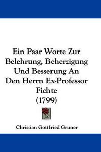 Cover image for Ein Paar Worte Zur Belehrung, Beherzigung Und Besserung An Den Herrn Ex-Professor Fichte (1799)