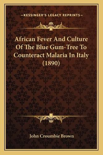 African Fever and Culture of the Blue Gum-Tree to Counteract Malaria in Italy (1890)