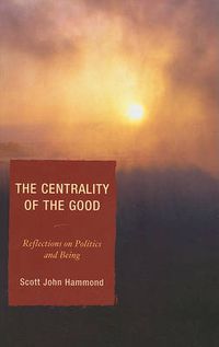 Cover image for The Centrality of the Good: Reflections on Politics and Being