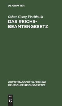 Cover image for Das Reichsbeamtengesetz: Vom 31. Marz 1873. in Der Fassung Der Bekanntmachung Vom 18. Mai 1907 Mit Allen Abanderungen Und Erganzungen