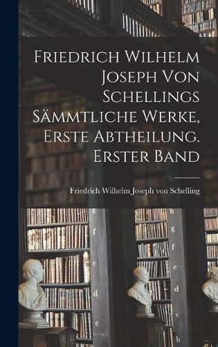 Cover image for Friedrich Wilhelm Joseph von Schellings saemmtliche Werke, Erste Abtheilung. Erster Band