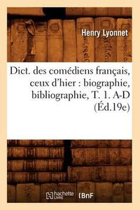 Cover image for Dict. Des Comediens Francais, Ceux d'Hier: Biographie, Bibliographie, T. 1. A-D (Ed.19e)