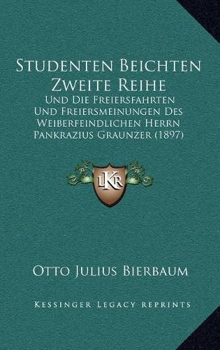 Studenten Beichten Zweite Reihe: Und Die Freiersfahrten Und Freiersmeinungen Des Weiberfeindlichen Herrn Pankrazius Graunzer (1897)