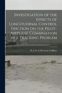 Cover image for Investigation of the Effects of Longitudinal Control Friction on the Pilot-airplane Combination in a Tracking Problem