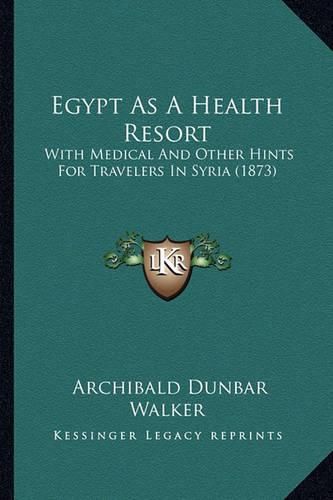 Cover image for Egypt as a Health Resort: With Medical and Other Hints for Travelers in Syria (1873)