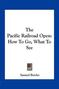 Cover image for The Pacific Railroad Open: How to Go, What to See