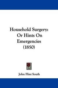 Cover image for Household Surgery: Or Hints On Emergencies (1850)