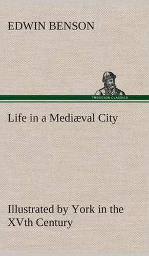 Cover image for Life in a Mediaeval City Illustrated by York in the XVth Century