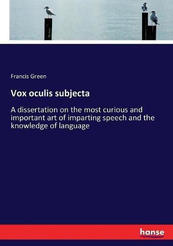 Cover image for Vox oculis subjecta: A dissertation on the most curious and important art of imparting speech and the knowledge of language
