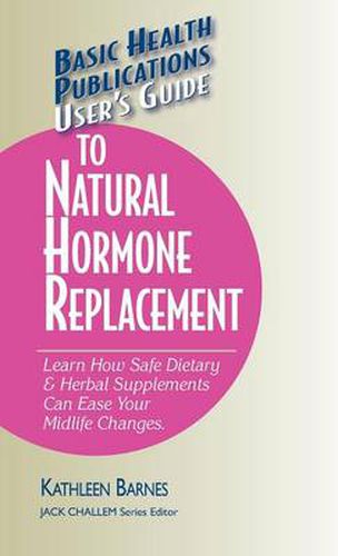 Cover image for User's Guide to Natural Hormone Replacement: Learn How Safe Dietary & Herbal Supplements Can Ease Your Midlife Changes.