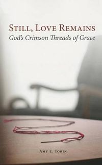 Cover image for Still, Love Remains: God's Crimson Threads of Grace