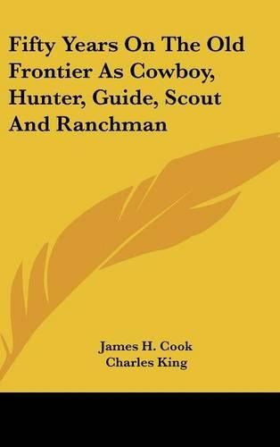 Fifty Years on the Old Frontier as Cowboy, Hunter, Guide, Scout and Ranchman