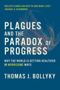 Cover image for Plagues and the Paradox of Progress: Why the World Is Getting Healthier in Worrisome Ways
