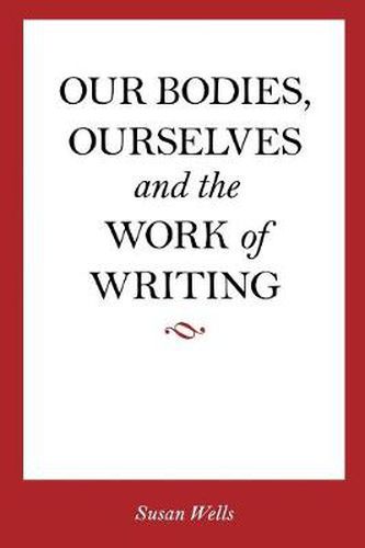 Cover image for Our Bodies, Ourselves and the Work of Writing