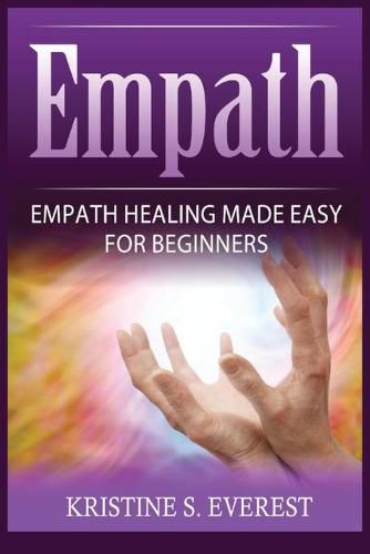 Cover image for Empath: Empath Healing Made Easy For Beginners (Handling Sociopaths and Narcisissists, Protect Yourself From Manipulation, Self-Aware Energy)