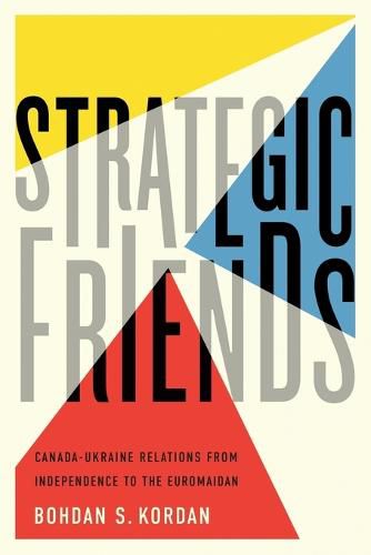 Cover image for Strategic Friends: Canada-Ukraine Relations from Independence to the Euromaidan