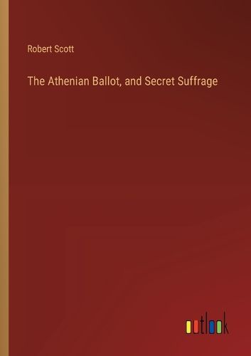 Cover image for The Athenian Ballot, and Secret Suffrage