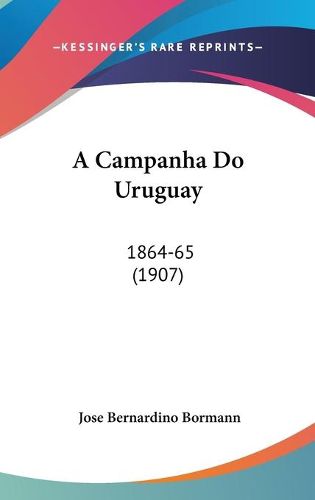 Cover image for A Campanha Do Uruguay: 1864-65 (1907)