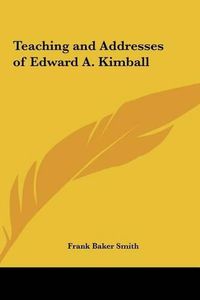 Cover image for Teaching and Addresses of Edward A. Kimball