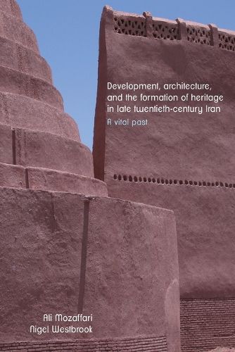 Cover image for Development, Architecture, and the Formation of Heritage in Late Twentieth-Century Iran