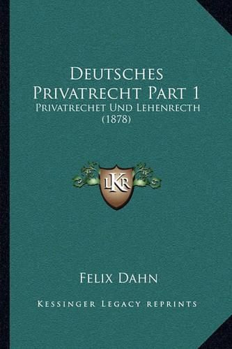 Deutsches Privatrecht Part 1: Privatrechet Und Lehenrecth (1878)