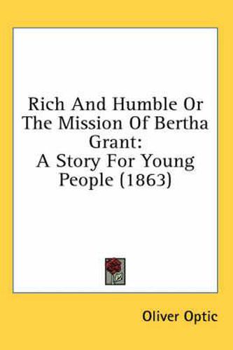 Cover image for Rich and Humble or the Mission of Bertha Grant: A Story for Young People (1863)