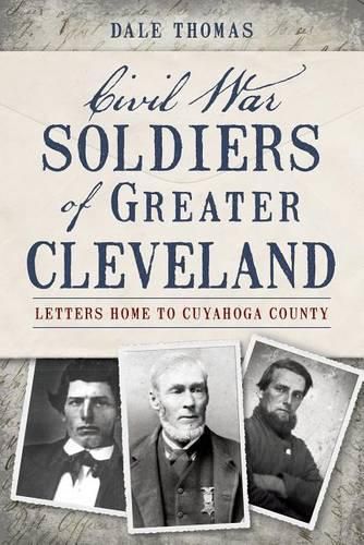 Cover image for Civil War Soldiers of Greater Cleveland: Letters Home to Cuyahoga County