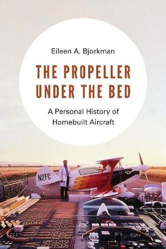 Cover image for The Propeller under the Bed: A Personal History of Homebuilt Aircraft