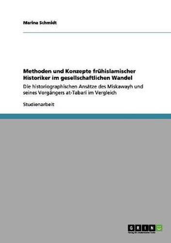 Cover image for Methoden und Konzepte fruhislamischer Historiker im gesellschaftlichen Wandel: Die historiographischen Ansatze des Miskawayh und seines Vorgangers at-Tabarī im Vergleich