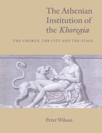 Cover image for The Athenian Institution of the Khoregia: The Chorus, the City and the Stage