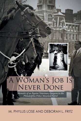 A Woman's Job Is Never Done: Memoirs of an Equine Veterinary Surgeon to the Philadelphia Police Mounted Patrol