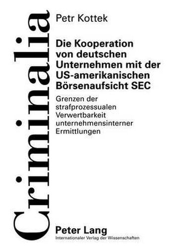 Cover image for Die Kooperation Von Deutschen Unternehmen Mit Der Us-Amerikanischen Boersenaufsicht SEC: Grenzen Der Strafprozessualen Verwertbarkeit Unternehmensinterner Ermittlungen