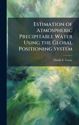 Cover image for Estimation of Atmospheric Precipitable Water Using the Global Positioning System