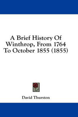 Cover image for A Brief History Of Winthrop, From 1764 To October 1855 (1855)