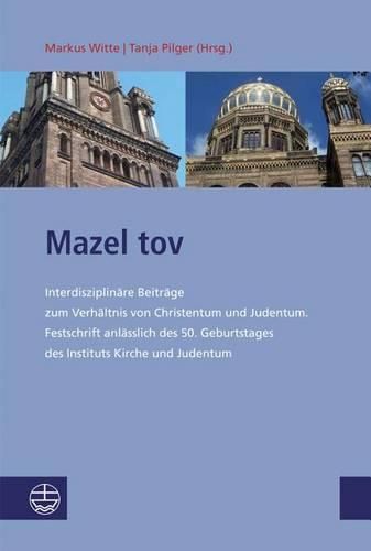 Cover image for Mazel Tov: Interdisziplinare Beitrage Zum Verhaltnis Von Christentum Und Judentum. Festschrift Anlasslich Des 50. Geburtstages Des Instituts Kirche Und Judentum