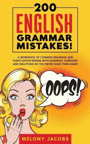 Cover image for 200 English Grammar Mistakes!: A Workbook of Common Grammar and Punctuation Errors with Examples, Exercises and Solutions So You Never Make Them Again