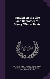 Cover image for Oration on the Life and Character of Henry Winter Davis