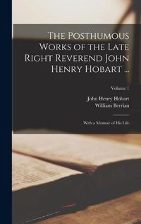 Cover image for The Posthumous Works of the Late Right Reverend John Henry Hobart ...