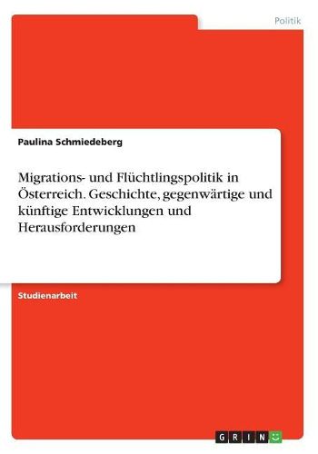 Cover image for Migrations- und Fluechtlingspolitik in OEsterreich. Geschichte, gegenwaertige und kuenftige Entwicklungen und Herausforderungen