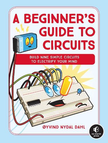 Cover image for A Beginner's Guide To Circuits: Nine Simple Projects with Lights, Sounds, and More!