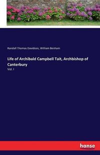 Cover image for Life of Archibald Campbell Tait, Archbishop of Canterbury: Vol. I