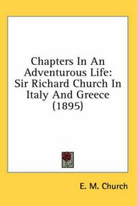 Cover image for Chapters in an Adventurous Life: Sir Richard Church in Italy and Greece (1895)