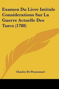 Cover image for Examen Du Livre Intitule Considerations Sur La Guerre Actuelle Des Turcs (1788)